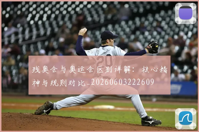 残奥会与奥运会区别详解：核心精神与规则对比_20260603222609